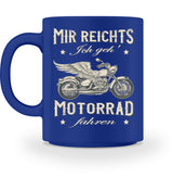 Eine Biker Tasse für Motorradfahrer, von Wingbikers, mit dem beidseitigen Aufdruck, Mir reichts, ich geh´ Motorrad fahren, in blau.