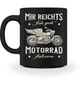 Eine Biker Tasse für Motorradfahrer, von Wingbikers, mit dem beidseitigen Aufdruck, Mir reichts, ich geh´ Motorrad fahren, in schwarz.