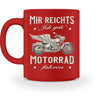 Eine Biker Tasse für Motorradfahrer, von Wingbikers, mit dem beidseitigen Aufdruck, Mir reichts, ich geh´ Motorrad fahren, in rot.