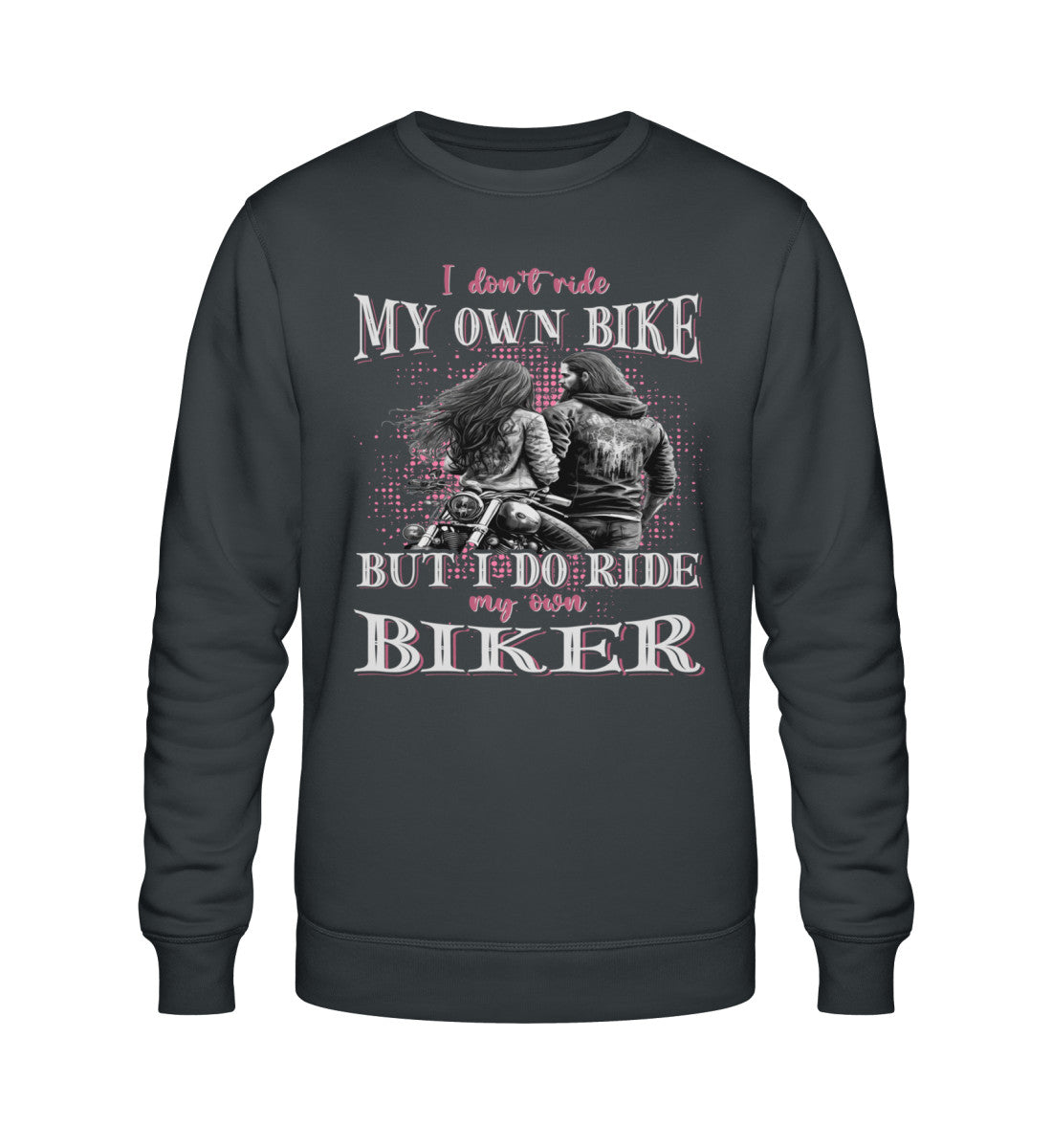 Ein Sweatshirt für Motorradfahrerinnen von Wingbikers mit dem Aufdruck, I Don't Ride My Own Bike, But I Do Ride My Own Biker, in dunkelgrau.