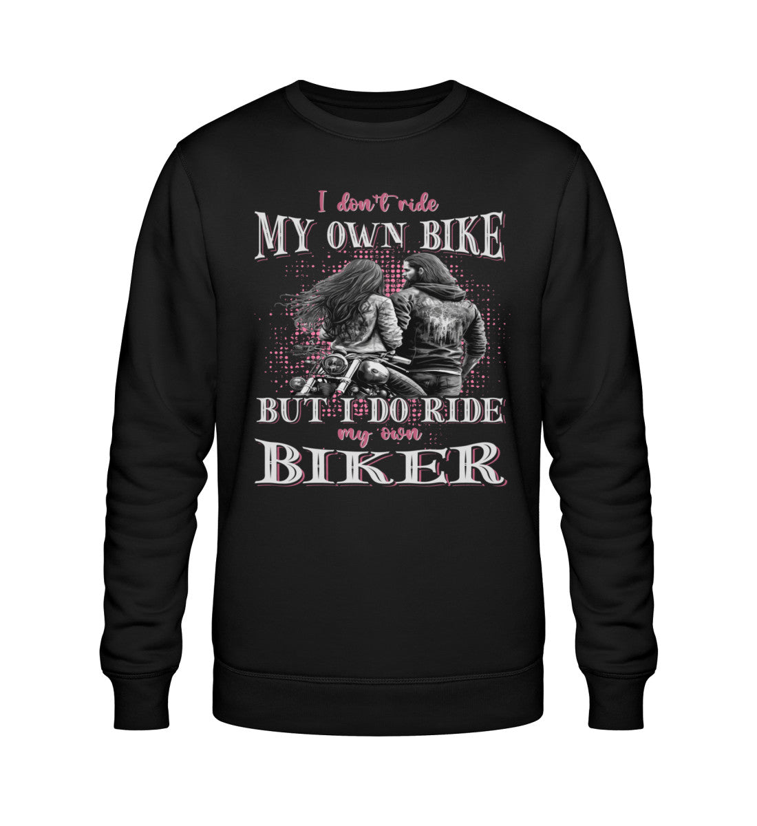 Ein Sweatshirt für Motorradfahrerinnen von Wingbikers mit dem Aufdruck, I Don't Ride My Own Bike, But I Do Ride My Own Biker, in schwarz.