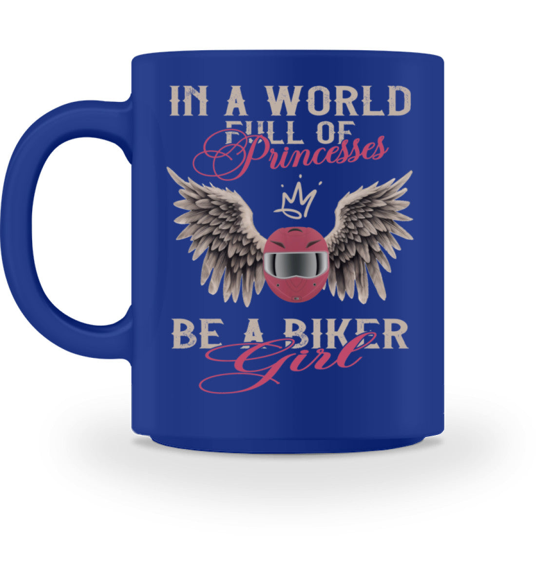 Eine Tasse für Motorradfahrer von Wingbikers, mit dem beidseitigen Aufdruck, In A World Full Of Princesses, Be A Biker Girl, in royal blau.