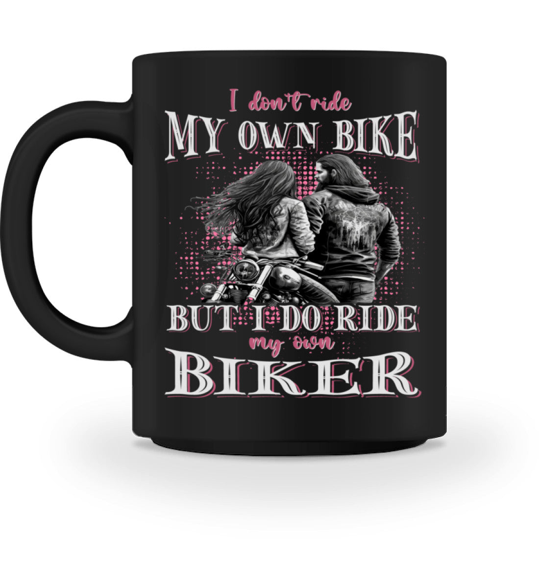 Eine Tasse für Motorradfahrerinnen von Wingbikers, mit dem beidseitigen Aufdruck, I Don't Ride My Own Bike, But I Do Ride My Own Biker, in schwarz.