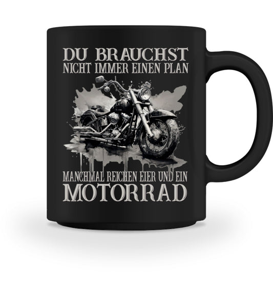 Eine Tasse für Motorradfahrer von Wingbikers, mit dem beidseitigen Aufdruck, Du brauchst nicht immer einen Plan - Manchmal reichen Eier und ein Motorrad, in schwarz.